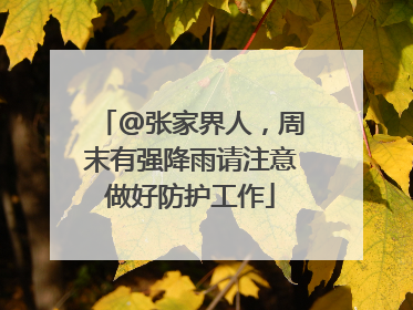 @张家界人,周末有强降雨请注意做好防护工作