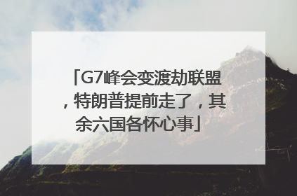 G7峰会变渡劫联盟，特朗普提前走了，其余六国各怀心事